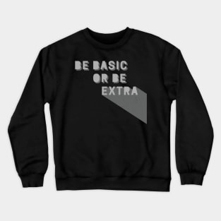 Be Basic or Be Extra Crewneck Sweatshirt